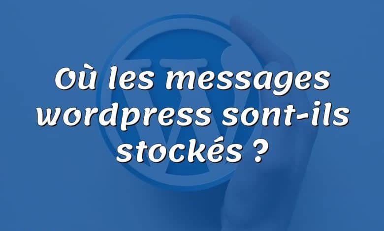 Où les messages wordpress sont-ils stockés ?